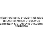 Аттракторная математика хаоса: диссипативная структура адаптации к стрессу в открытых системах