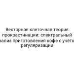 Векторная клеточная теория прокрастинации: спектральный анализ приготовления кофе с учётом регуляризации